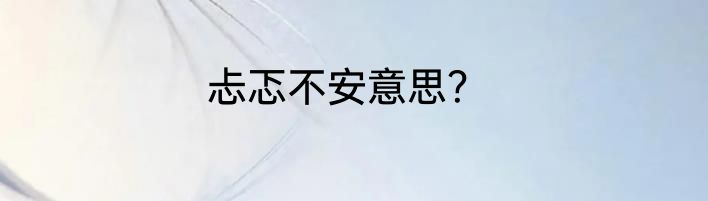 忐忑不安意思？