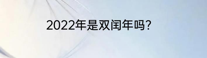 2022年是双闰年吗？