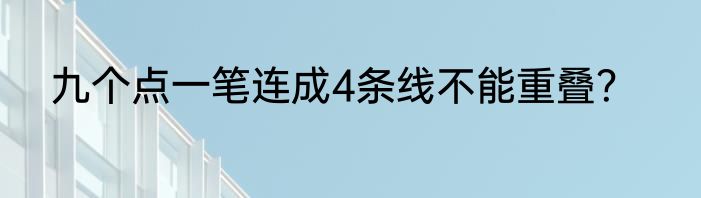 九个点一笔连成4条线不能重叠？