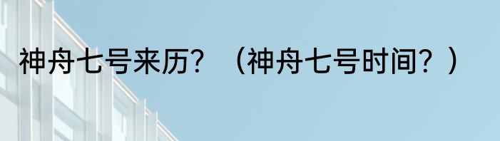 神舟七号来历？（神舟七号时间？）
