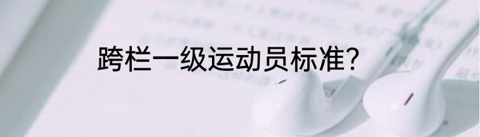 跨栏一级运动员标准？