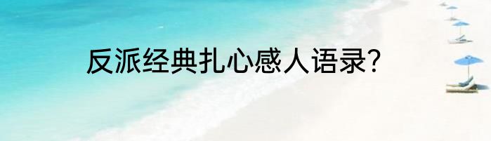 反派经典扎心感人语录？