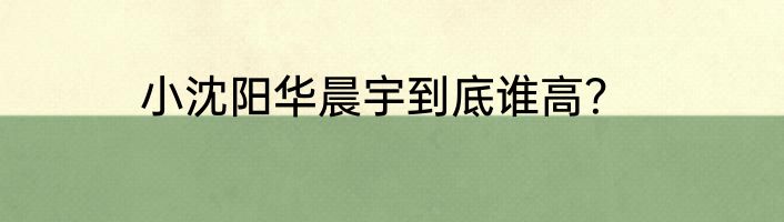 小沈阳华晨宇到底谁高？