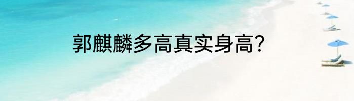 郭麒麟多高真实身高？