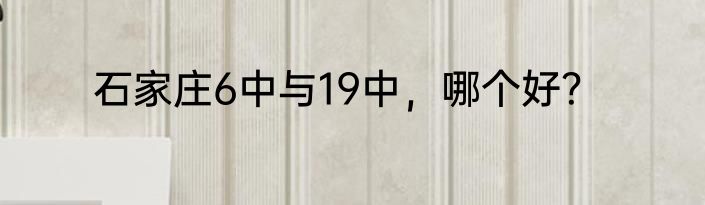 石家庄6中与19中，哪个好？