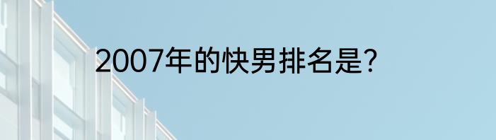 2007年的快男排名是？