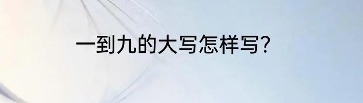 一到九的大写怎样写？