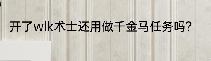 开了wlk术士还用做千金马任务吗？