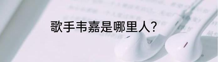 歌手韦嘉是哪里人？