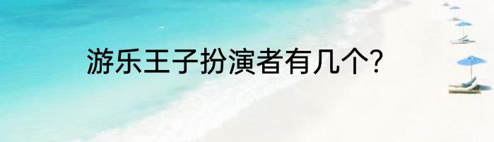 游乐王子扮演者有几个？
