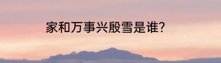 家和万事兴殷雪是谁？