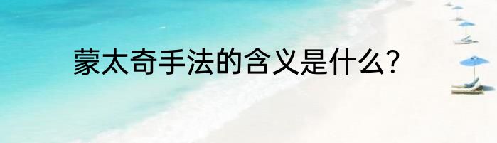 蒙太奇手法的含义是什么？