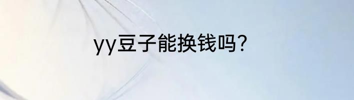 yy豆子能换钱吗？