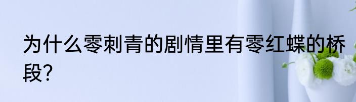 为什么零刺青的剧情里有零红蝶的桥段？