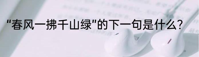 “春风一拂千山绿”的下一句是什么？