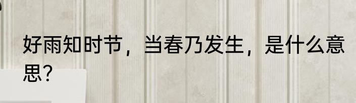 好雨知时节，当春乃发生，是什么意思？