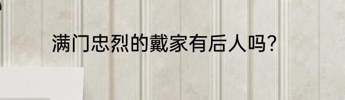 满门忠烈的戴家有后人吗？