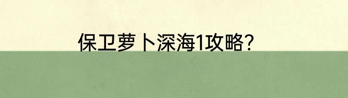 保卫萝卜深海1攻略？