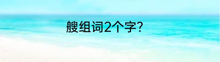 艘组词2个字？