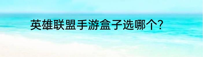 英雄联盟手游盒子选哪个？