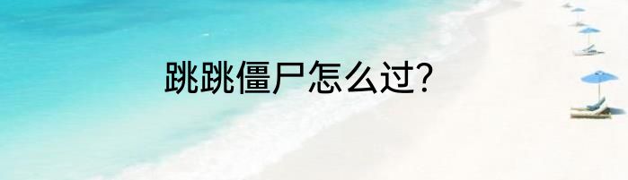 跳跳僵尸怎么过？