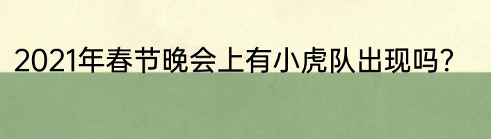2021年春节晚会上有小虎队出现吗？