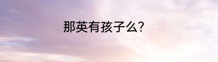 那英有孩子么？