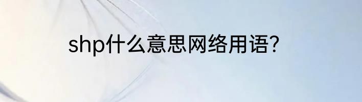 shp什么意思网络用语？