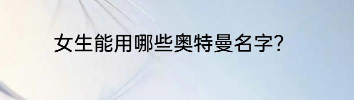 女生能用哪些奥特曼名字?