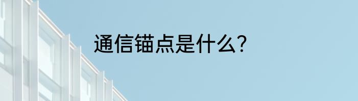通信锚点是什么？