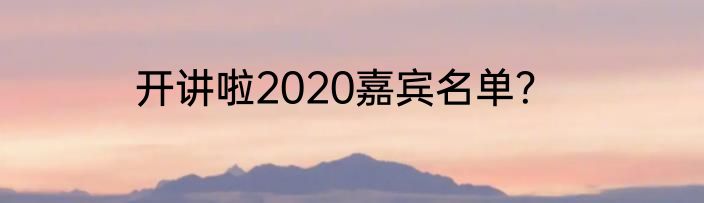 开讲啦2020嘉宾名单？