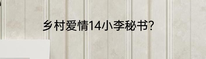 乡村爱情14小李秘书？