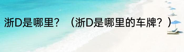 浙D是哪里?(浙D是哪里的车牌?)