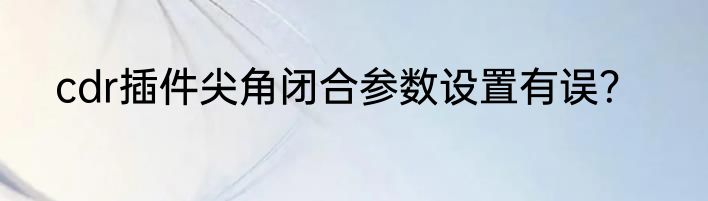 cdr插件尖角闭合参数设置有误？