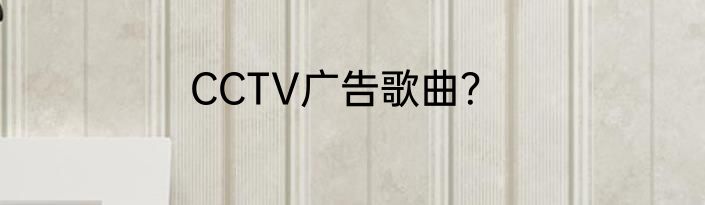 CCTV广告歌曲？