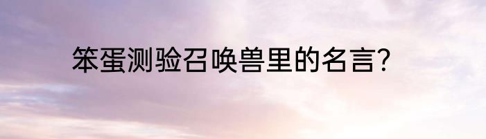 笨蛋测验召唤兽里的名言？