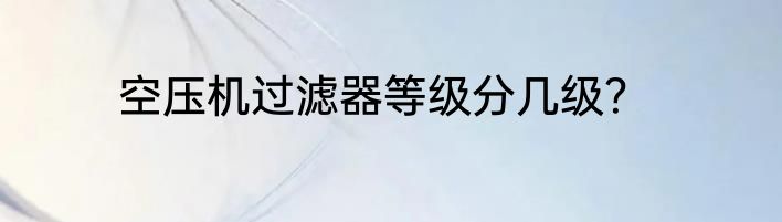 空压机过滤器等级分几级？