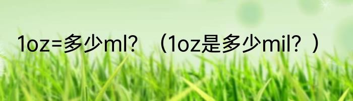 1oz=多少ml？（1oz是多少mil？）