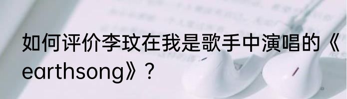 如何评价李玟在我是歌手中演唱的《earthsong》？