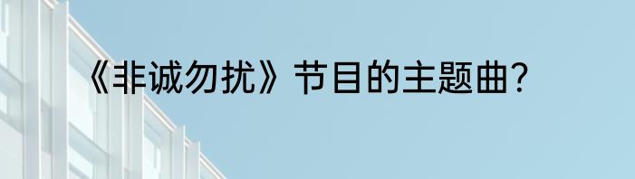 《非诚勿扰》节目的主题曲？