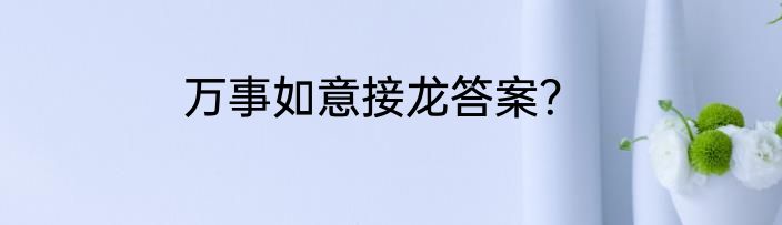 万事如意接龙答案？