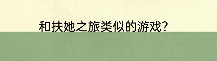 和扶她之旅类似的游戏？