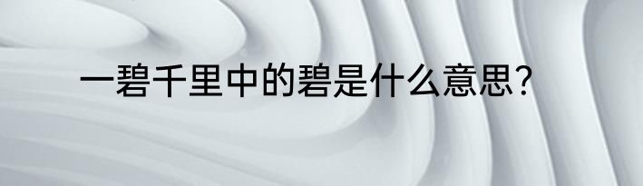 一碧千里中的碧是什么意思？