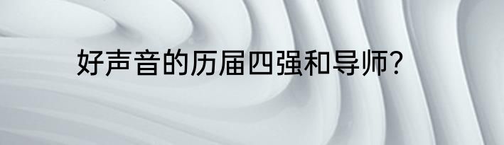好声音的历届四强和导师？