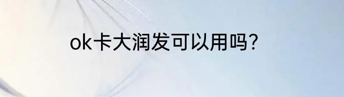 ok卡大润发可以用吗？