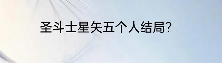 圣斗士星矢五个人结局？