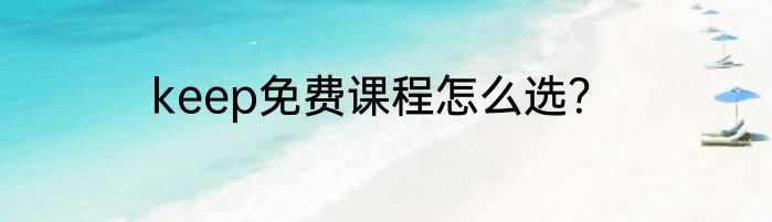 keep免费课程怎么选？