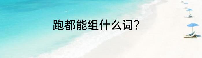 跑都能组什么词？