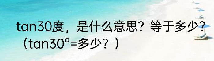 tan30度，是什么意思？等于多少？（tan30°=多少？）