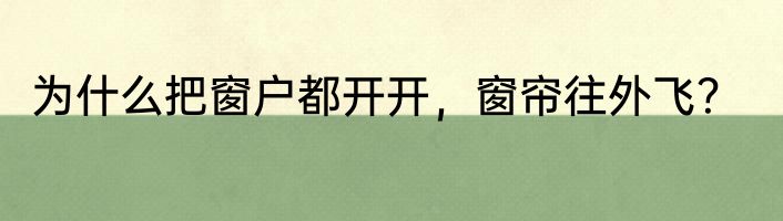 为什么把窗户都开开，窗帘往外飞？